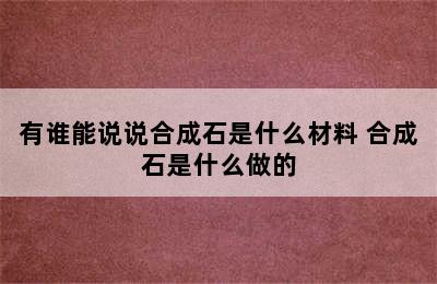 有谁能说说合成石是什么材料 合成石是什么做的